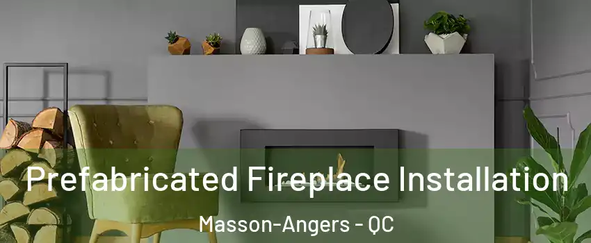 Prefabricated Fireplace Installation Masson-Angers - QC