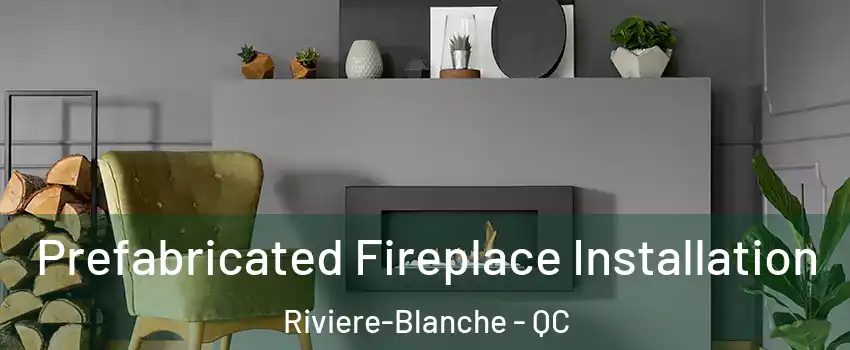  Prefabricated Fireplace Installation Riviere-Blanche - QC