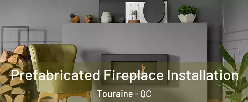 Prefabricated Fireplace Installation Touraine - QC