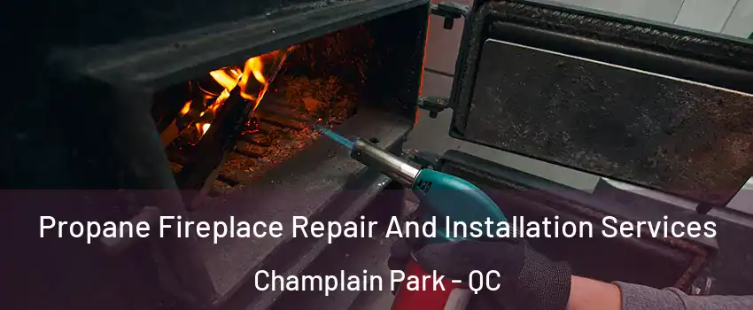 Propane Fireplace Repair And Installation Services Champlain Park - QC