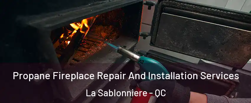 Propane Fireplace Repair And Installation Services La Sablonniere - QC