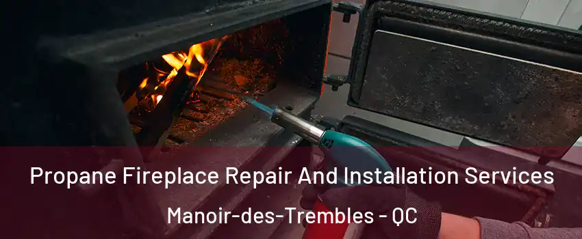 Propane Fireplace Repair And Installation Services Manoir-des-Trembles - QC