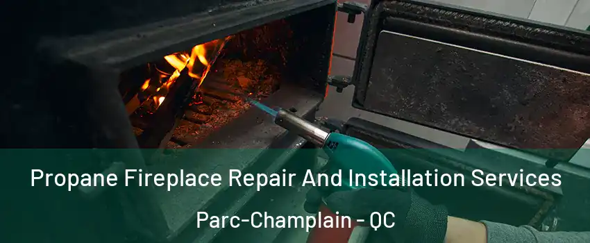 Propane Fireplace Repair And Installation Services Parc-Champlain - QC
