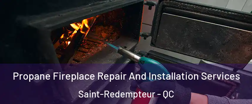 Propane Fireplace Repair And Installation Services Saint-Redempteur - QC