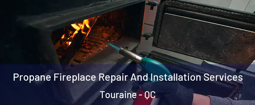 Propane Fireplace Repair And Installation Services Touraine - QC