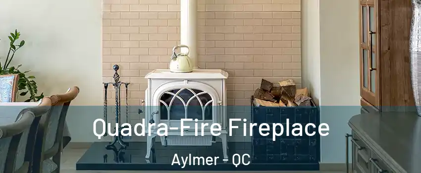  Quadra-Fire Fireplace Aylmer - QC