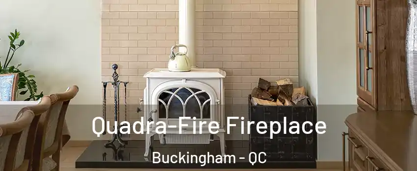  Quadra-Fire Fireplace Buckingham - QC