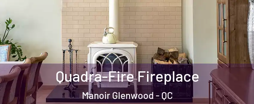  Quadra-Fire Fireplace Manoir Glenwood - QC