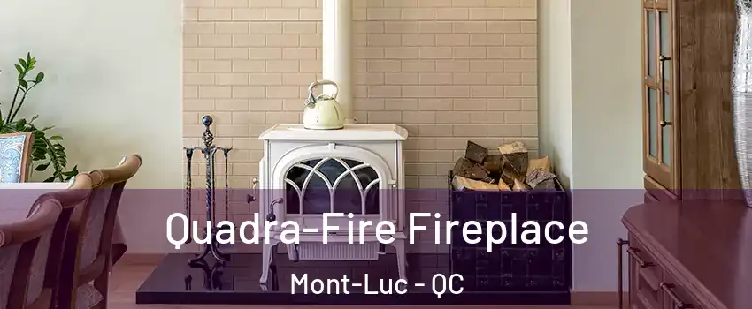  Quadra-Fire Fireplace Mont-Luc - QC