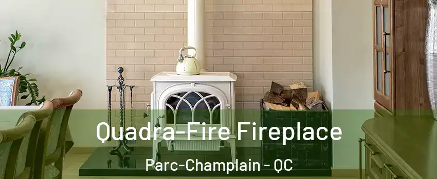  Quadra-Fire Fireplace Parc-Champlain - QC