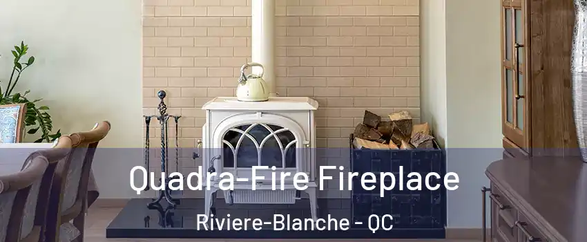  Quadra-Fire Fireplace Riviere-Blanche - QC