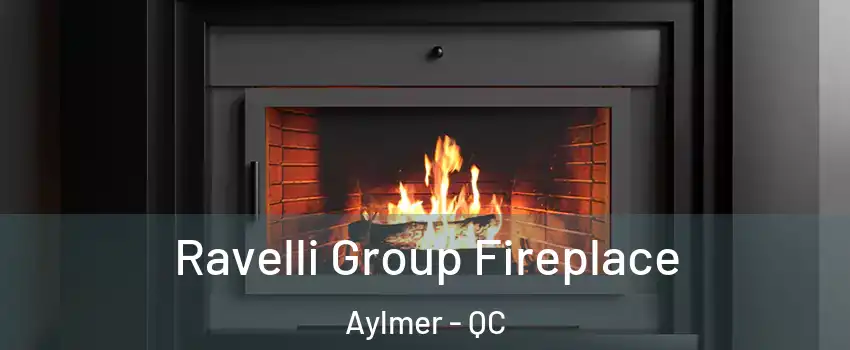 Ravelli Group Fireplace Aylmer - QC