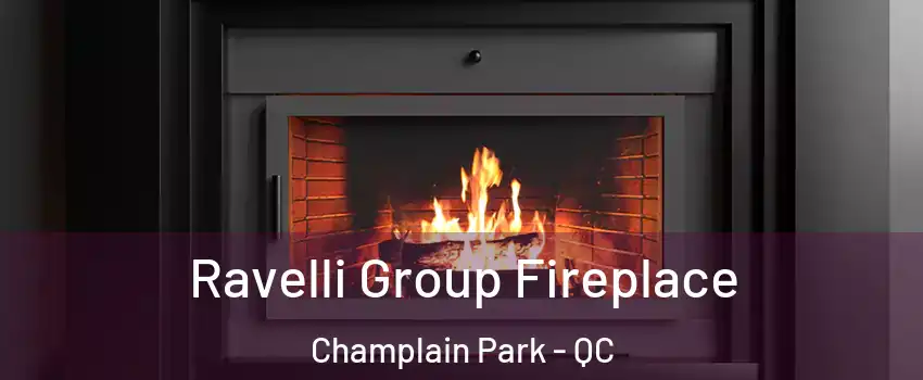 Ravelli Group Fireplace Champlain Park - QC