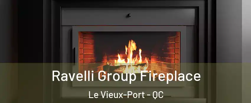 Ravelli Group Fireplace Le Vieux-Port - QC