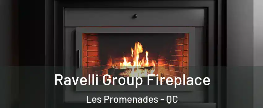 Ravelli Group Fireplace Les Promenades - QC
