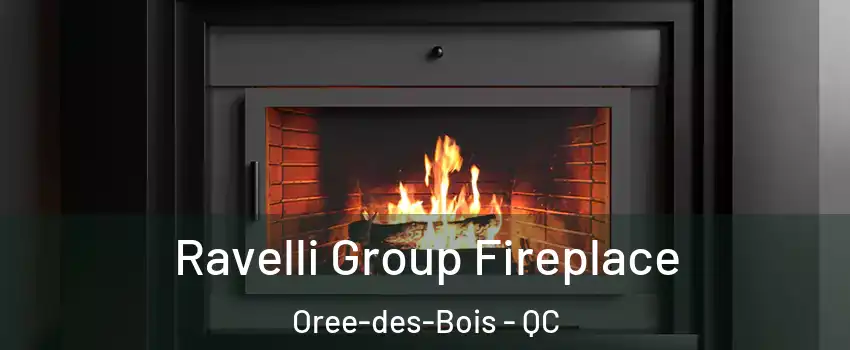 Ravelli Group Fireplace Oree-des-Bois - QC