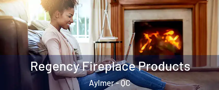  Regency Fireplace Products Aylmer - QC