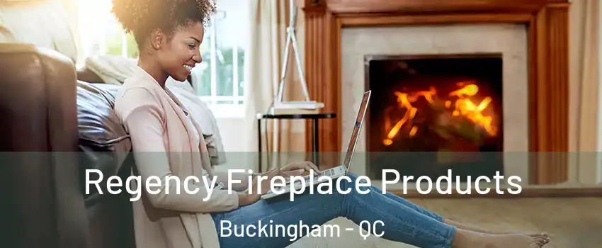  Regency Fireplace Products Buckingham - QC
