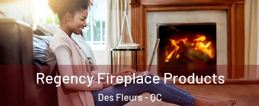  Regency Fireplace Products Des Fleurs - QC