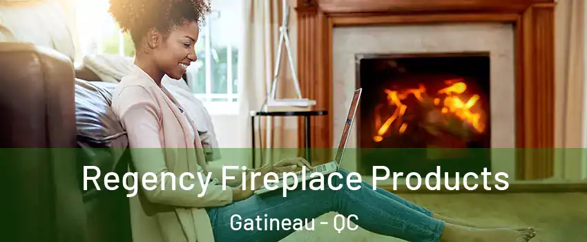  Regency Fireplace Products Gatineau - QC