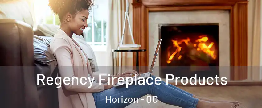  Regency Fireplace Products Horizon - QC
