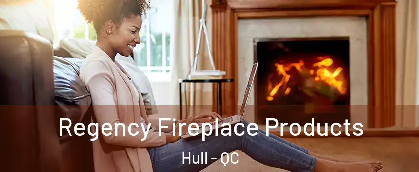  Regency Fireplace Products Hull - QC