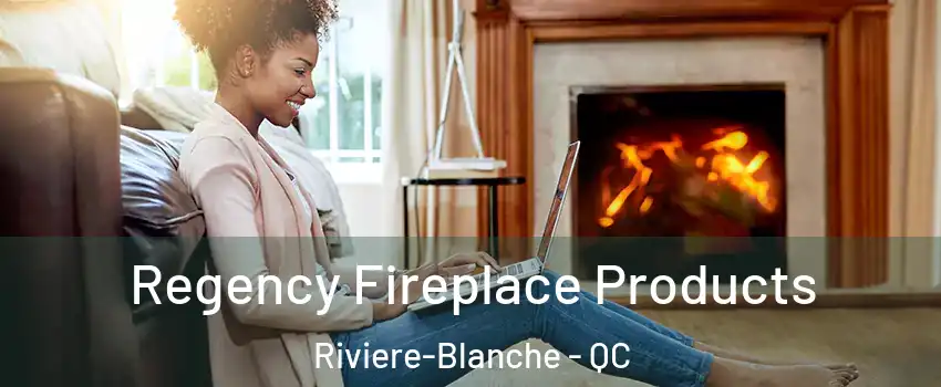  Regency Fireplace Products Riviere-Blanche - QC