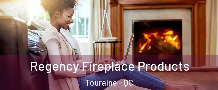  Regency Fireplace Products Touraine - QC