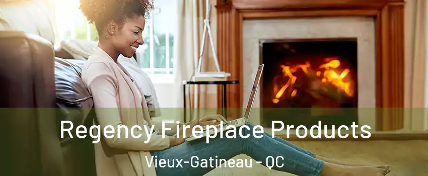  Regency Fireplace Products Vieux-Gatineau - QC
