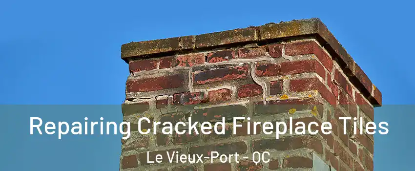  Repairing Cracked Fireplace Tiles Le Vieux-Port - QC