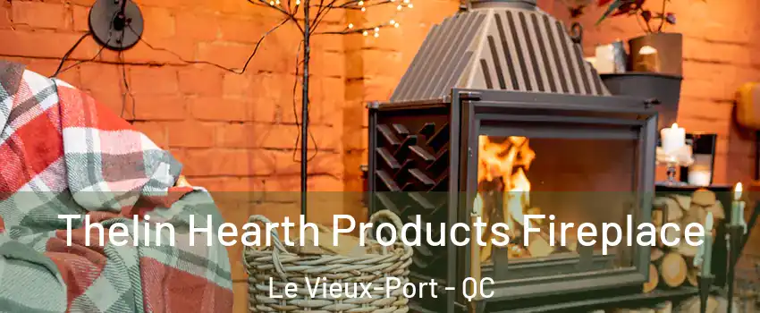  Thelin Hearth Products Fireplace Le Vieux-Port - QC