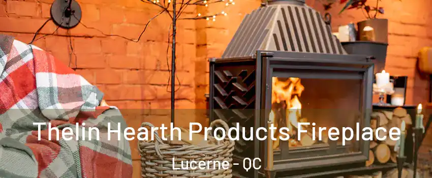 Thelin Hearth Products Fireplace Lucerne - QC