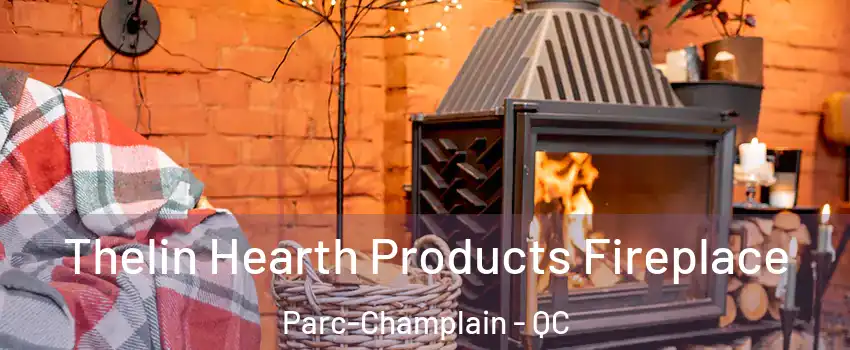  Thelin Hearth Products Fireplace Parc-Champlain - QC