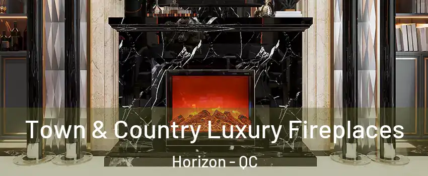  Town & Country Luxury Fireplaces Horizon - QC