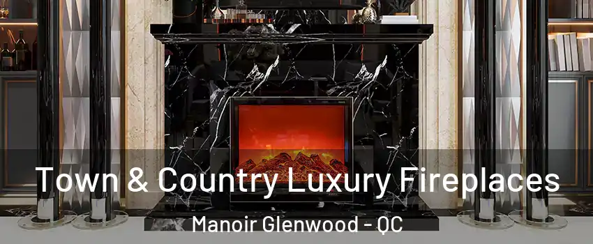  Town & Country Luxury Fireplaces Manoir Glenwood - QC
