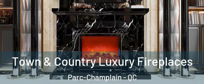  Town & Country Luxury Fireplaces Parc-Champlain - QC