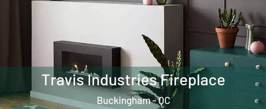  Travis Industries Fireplace Buckingham - QC