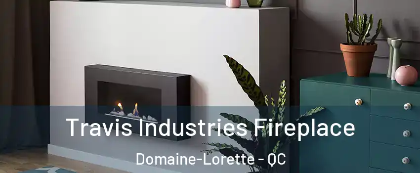Travis Industries Fireplace Domaine-Lorette - QC