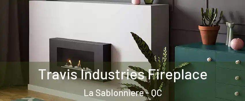Travis Industries Fireplace La Sablonniere - QC