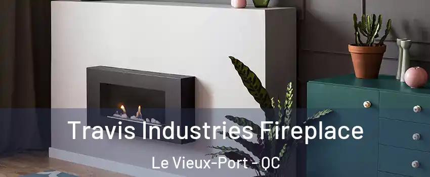  Travis Industries Fireplace Le Vieux-Port - QC