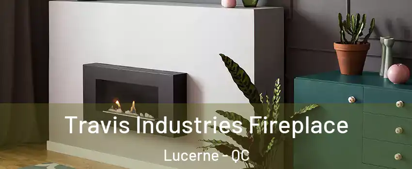  Travis Industries Fireplace Lucerne - QC