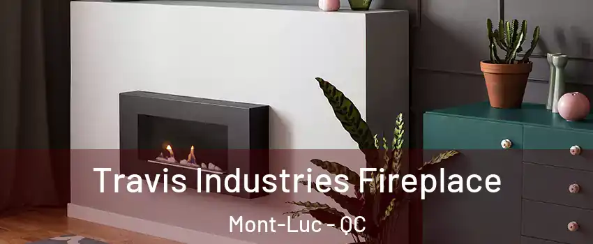  Travis Industries Fireplace Mont-Luc - QC