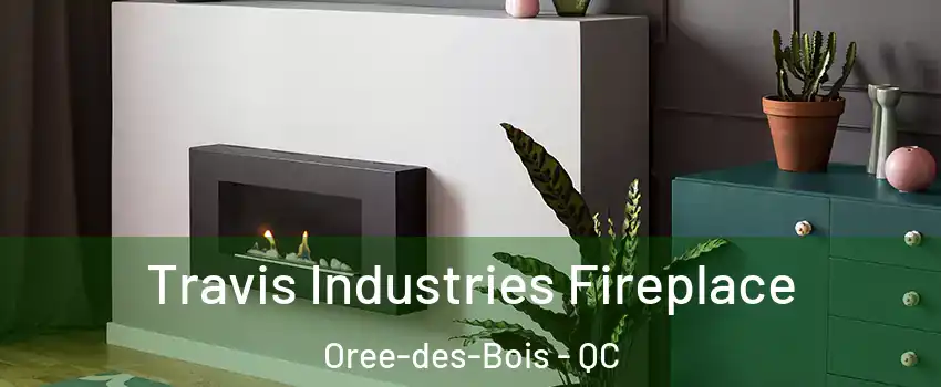  Travis Industries Fireplace Oree-des-Bois - QC