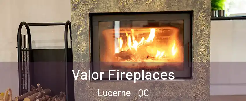  Valor Fireplaces Lucerne - QC