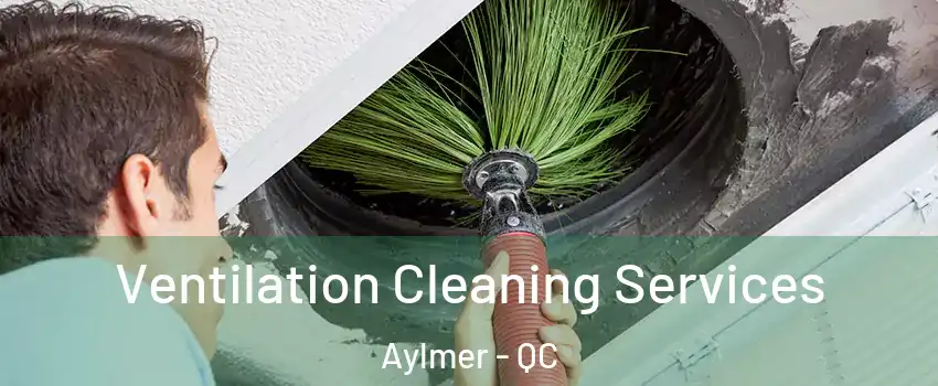  Ventilation Cleaning Services Aylmer - QC