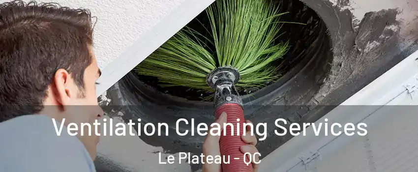  Ventilation Cleaning Services Le Plateau - QC