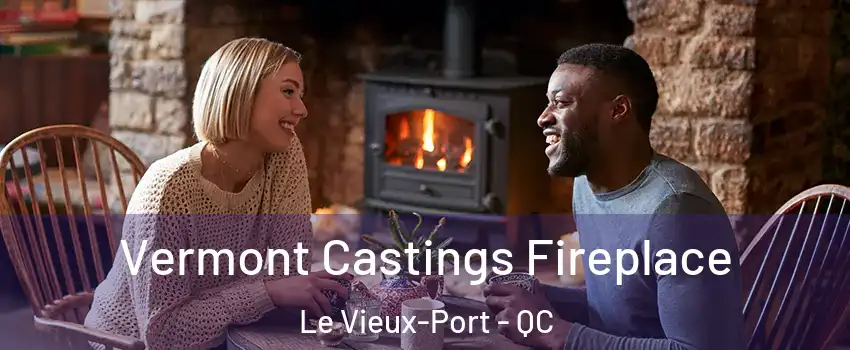  Vermont Castings Fireplace Le Vieux-Port - QC