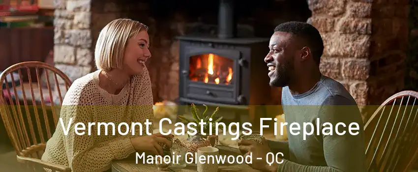  Vermont Castings Fireplace Manoir Glenwood - QC