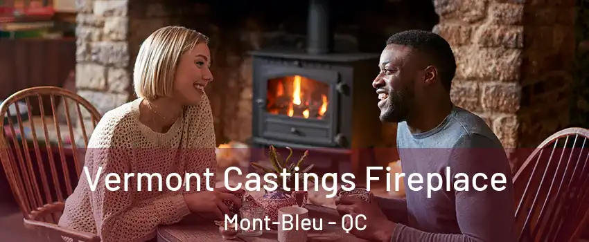  Vermont Castings Fireplace Mont-Bleu - QC
