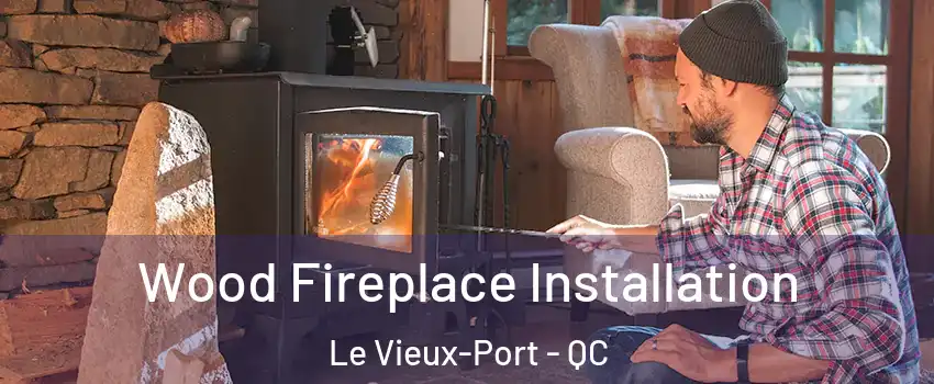  Wood Fireplace Installation Le Vieux-Port - QC